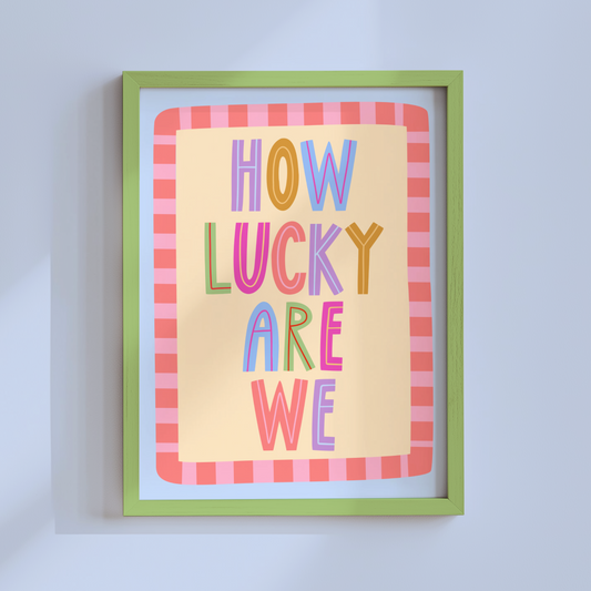 How Lucky Are We Poster Print