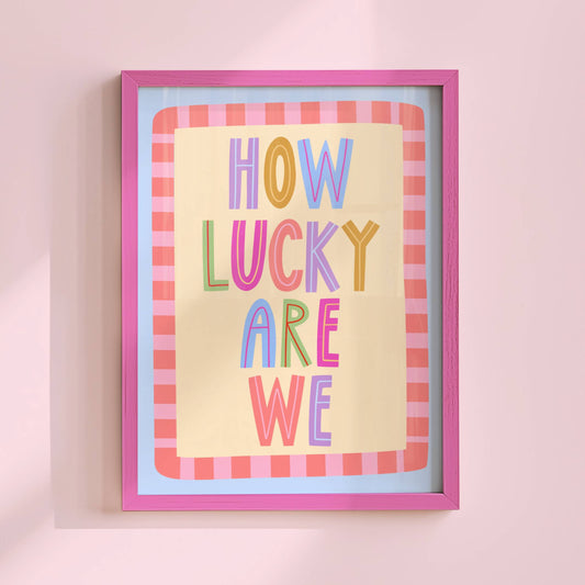 How Lucky Are We Poster Print